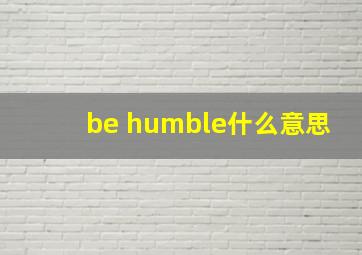 be humble什么意思